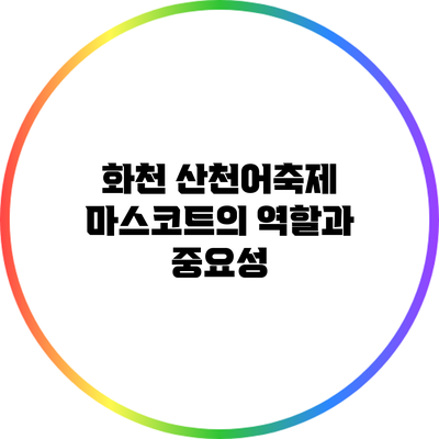 화천 산천어축제 마스코트의 역할과 중요성