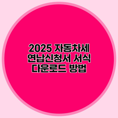 2025 자동차세 연납신청서 서식 다운로드 방법