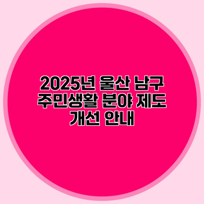2025년 울산 남구 주민생활 분야 제도 개선 안내