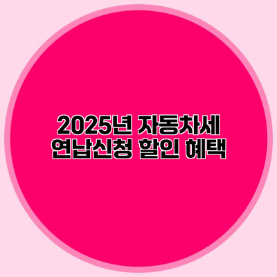 2025년 자동차세 연납신청 할인 혜택