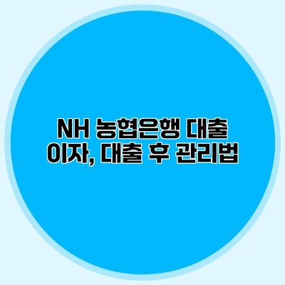 NH 농협은행 대출 이자, 대출 후 관리법