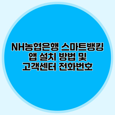 NH농협은행 스마트뱅킹 앱 설치 방법 및 고객센터 전화번호