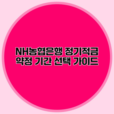NH농협은행 정기적금 약정 기간 선택 가이드