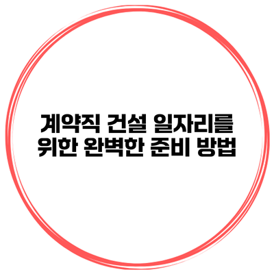 계약직 건설 일자리를 위한 완벽한 준비 방법