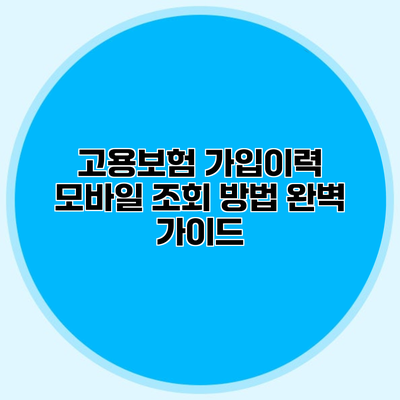 고용보험 가입이력 모바일 조회 방법 완벽 가이드