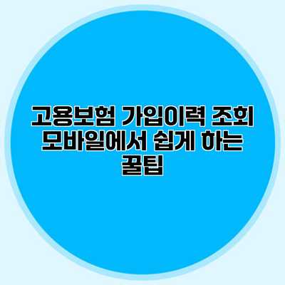 고용보험 가입이력 조회 모바일에서 쉽게 하는 꿀팁