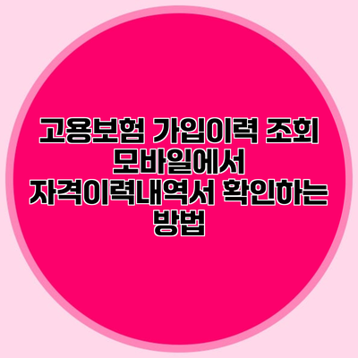 고용보험 가입이력 조회 모바일에서 자격이력내역서 확인하는 방법