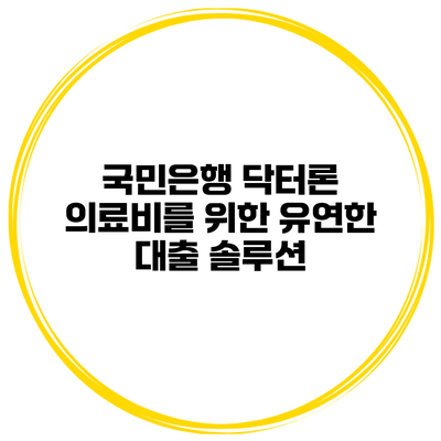 국민은행 닥터론 의료비를 위한 유연한 대출 솔루션