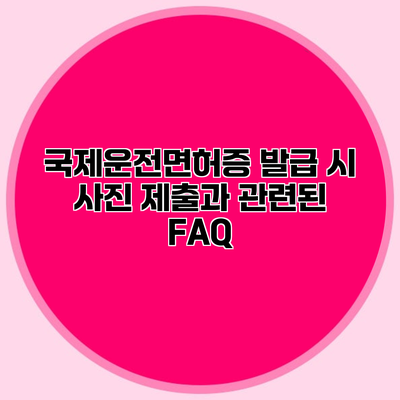 국제운전면허증 발급 시 사진 제출과 관련된 FAQ