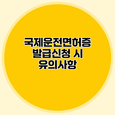 국제운전면허증 발급신청 시 유의사항