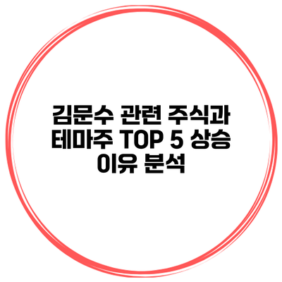 김문수 관련 주식과 테마주 TOP 5 상승 이유 분석