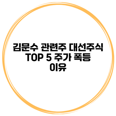 김문수 관련주 대선주식 TOP 5 주가 폭등 이유