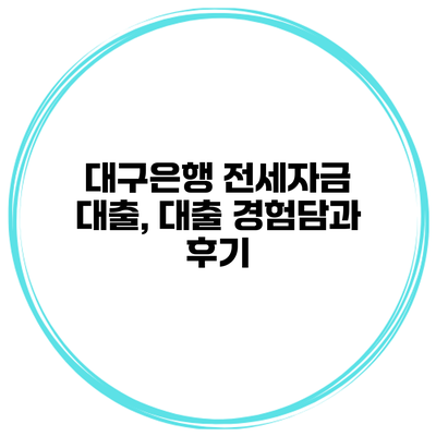 대구은행 전세자금 대출, 대출 경험담과 후기