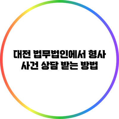 대전 법무법인에서 형사 사건 상담 받는 방법