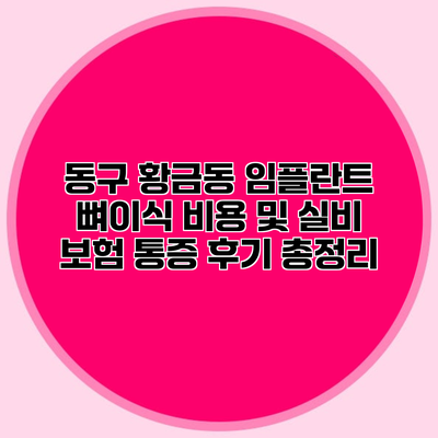 동구 황금동 임플란트 뼈이식 비용 및 실비 보험 통증 후기 총정리