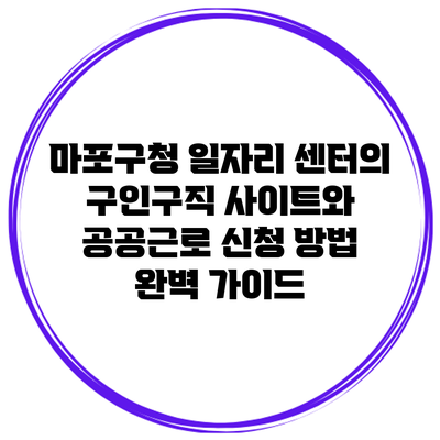 마포구청 일자리 센터의 구인구직 사이트와 공공근로 신청 방법 완벽 가이드