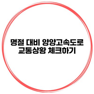 명절 대비 양양고속도로 교통상황 체크하기