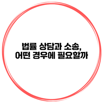 법률 상담과 소송, 어떤 경우에 필요할까?