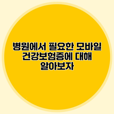 병원에서 필요한 모바일 건강보험증에 대해 알아보자