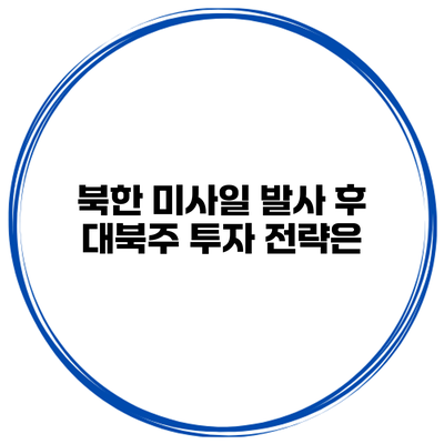 북한 미사일 발사 후 대북주 투자 전략은?