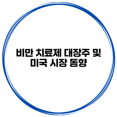 비만 치료제 대장주 및 미국 시장 동향