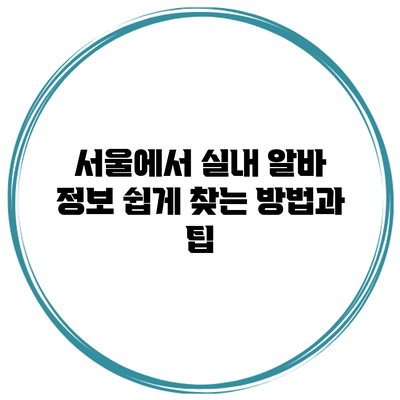 서울에서 실내 알바 정보 쉽게 찾는 방법과 팁