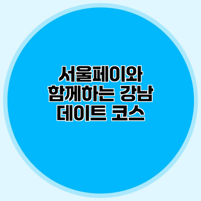 서울페이와 함께하는 강남 데이트 코스