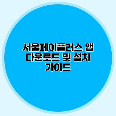 서울페이플러스 앱 다운로드 및 설치 가이드