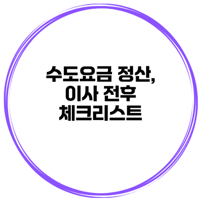 수도요금 정산, 이사 전후 체크리스트