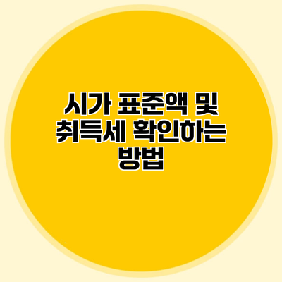 시가 표준액 및 취득세 확인하는 방법