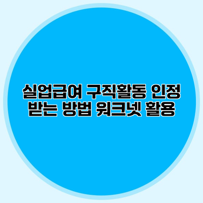 실업급여 구직활동 인정 받는 방법 워크넷 활용