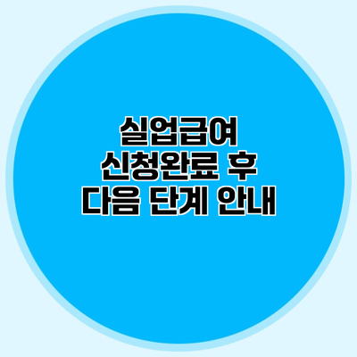 실업급여 신청완료 후 다음 단계 안내