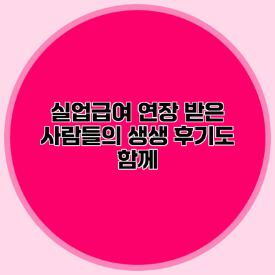 실업급여 연장 받은 사람들의 생생 후기도 함께