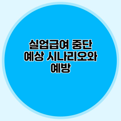 실업급여 중단 예상 시나리오와 예방