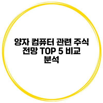 양자 컴퓨터 관련 주식 전망 TOP 5 비교 분석
