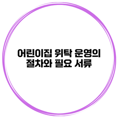 어린이집 위탁 운영의 절차와 필요 서류