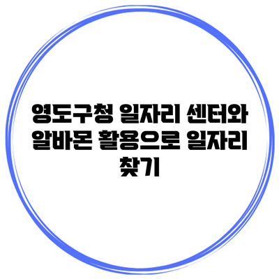 영도구청 일자리 센터와 알바몬 활용으로 일자리 찾기