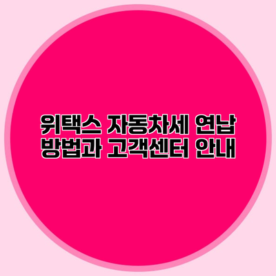 위택스 자동차세 연납 방법과 고객센터 안내