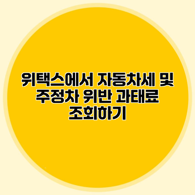위택스에서 자동차세 및 주정차 위반 과태료 조회하기