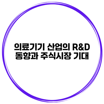 의료기기 산업의 R&D 동향과 주식시장 기대