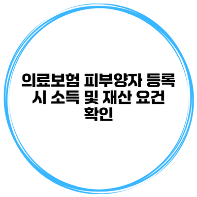 의료보험 피부양자 등록 시 소득 및 재산 요건 확인