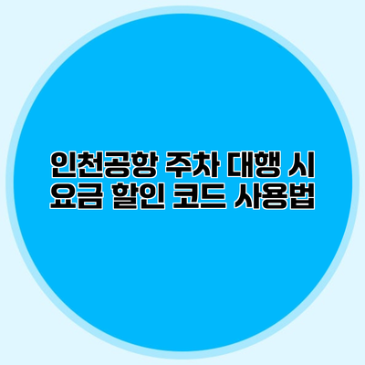 인천공항 주차 대행 시 요금 할인 코드 사용법