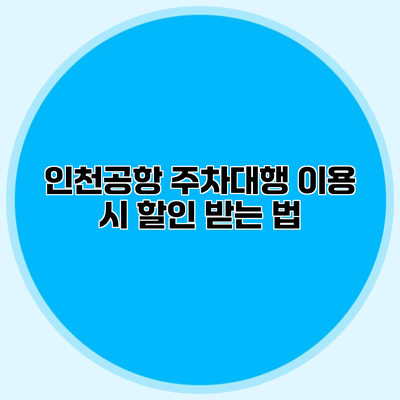 인천공항 주차대행 이용 시 할인 받는 법