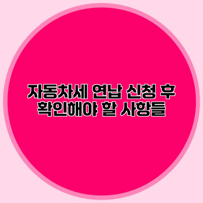 자동차세 연납 신청 후 확인해야 할 사항들