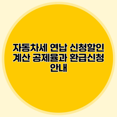 자동차세 연납 신청할인 계산 공제율과 환급신청 안내