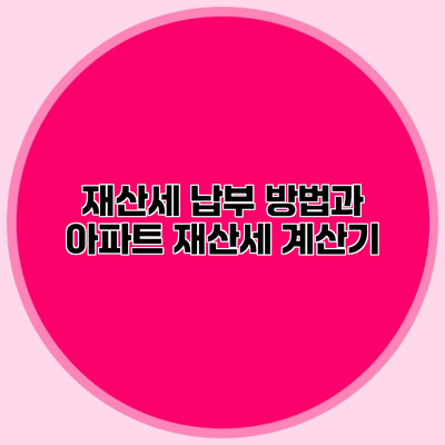 재산세 납부 방법과 아파트 재산세 계산기