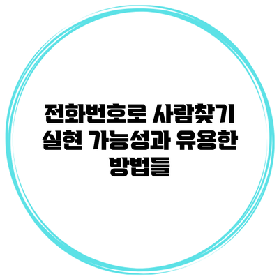 전화번호로 사람찾기: 실현 가능성과 유용한 방법들