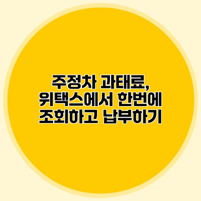 주정차 과태료, 위택스에서 한번에 조회하고 납부하기
