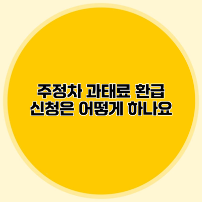주정차 과태료 환급 신청은 어떻게 하나요?