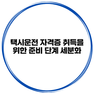 택시운전 자격증 취득을 위한 준비 단계 세분화